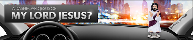 A Dashboard Jesus or My Lord Jesus, by David Jeremiah