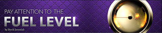 Pay Attention to the Fuel Level, by David Jeremiah